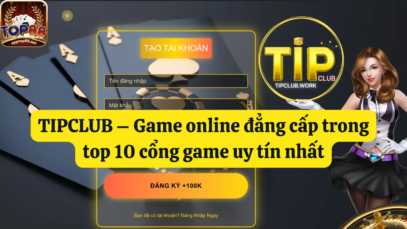 TIPCLUB – Sân chơi trong top 10 cổng game uy tín nhất